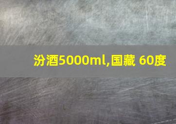 汾酒5000ml,国藏 60度